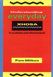Understanding Everyday Xhosa (Pam Wilken)