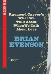 Raymond Carver's What We Talk About When We Talk About Love (Brian Evenson)