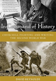 In Command of History: Churchill Fighting and Writing the Second World War (David Reynolds)