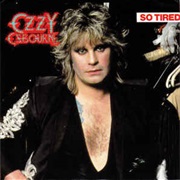 So Tired ..  Ozzy Osbourne