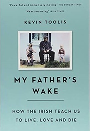 My Father's Wake: How the Irish Teach Us to Live, Love, and Die (Kevin Toolis)