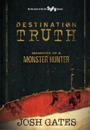 Destination Truth:Memoirs of a Monster Hunter (Josh Gates)