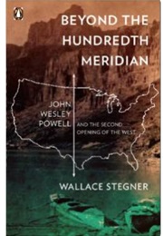 Beyond the 100th Meridian: John Wesley Powell and the Second Opening of the West (Wallace Stegner)