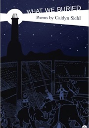 What We Buried (Caitlyn Siehl)