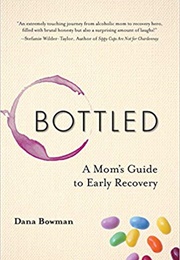 Bottled: A Mom&#39;s Guide to Early Recovery (Dana Bowman)