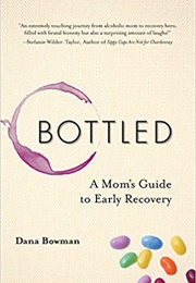 Bottled: A Mom's Guide to Early Recovery (Dana Bowman)