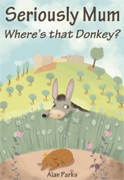 Seriously Mum, Where&#39;s That Donkey? (Alan Parks)