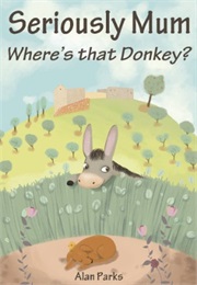 Seriously Mum, Where's That Donkey? (Alan Parks)