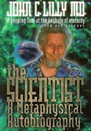 The Scientist: A Metaphysical Autobiography (John C. Lilly,)