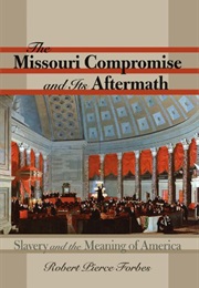 The Missouri Compromise and Its Aftermath: Slavery and the Meaning of America (Robert Pierce Forbes)