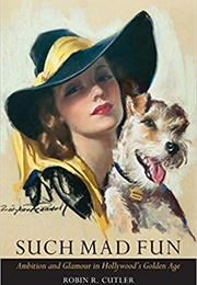 Such Mad Fun: Ambition and Glamour in Hollywood's Golden Age (Robin R. Cutler)