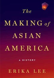 The Making of Asian America: A History (Erika Lee)