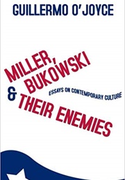Miller, Bukowski & Their Enemies: Essays on Contemporary Culture (Guillermo O'joyce)