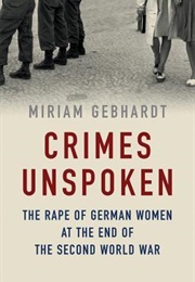 Crimes Unspoken: The Rape of German Women at the End of the Second World War (Miriam Gebhardt)