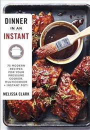 Dinner in an Instant: 75 Modern Recipes for Your Pressure Cooker, Multicooker and Instant Pot (Melissa Clark)