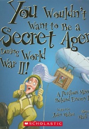 You Wouldn't Want to Be a Secret Agent During World War II! (John Malam)