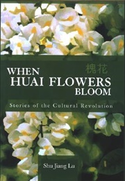 When Huai Flowers Bloom: Stories of the Cultural Revolution (Shu Jiang Lu)