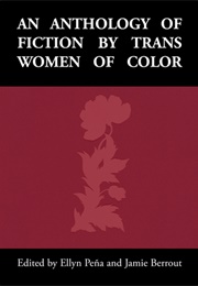 An Anthology of Fiction by Trans Women of Color (Ellyn Peña & Jamie Berrout (Editors))