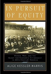 In Pursuit of Equity: Women, Men, and the Quest for Economic Citizenship in the 20th Century (Alice Kessler-Harris)