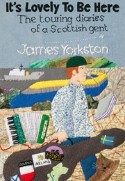 It's Lovely to Be Here: The Touring Diaries of a Scottish Gent (James Yorkston)