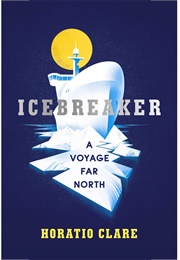 Icebreaker: A Voyage Far North (Horatio Clare)
