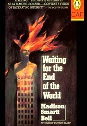 Waiting for the End of the World (Madison Smartt Bell)