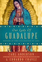 Our Lady of Guadalupe: Mother of the Civilization of Love (Carl Anderson)