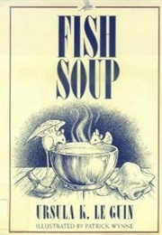 Fish Soup (Ursula K. Le Guin)