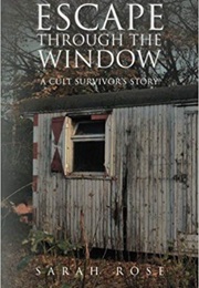 Escape Through the Window: A Cult Survivor's Story (Sarah Rose)