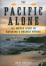 The Pacific Alone: The Untold Story of Kayaking's Boldest Voyage (Dave Shively)