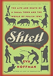 Shtetl: The Life and Death of a Small Town and the World of the Polish Jews (Eva Hoffman)