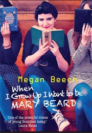 When I Grow Up I Want to Be Mary Beard (Megan Beech)