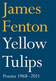 Yellow Tulips: Poems 1968-2011 (James Fenton)