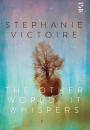 The Other World, It Whispers (Stephanie Victoire)
