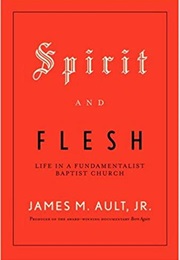 Spirit and Flesh: Life in a Fundamentalist Baptist Church (James M. Ault, Jr.)