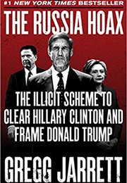 The Russia Hoax: The Illicit Scheme to Clear Hillary Clinton and Frame Donald Trump (Gregg Jarrett)