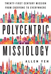 Polycentric Missiology: 21st-Century Mission From Everyone to Everywhere (Allen Yeh)
