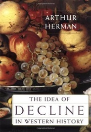 The Idea of Decline in Western History (Arthur L. Herman)