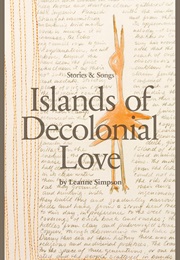 Islands of Decolonial Love (Leanne Simpson)