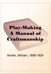 Play-Making: A Manual of Craftsmanship (William Archer)