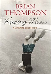 Keeping Mum: A Wartime Childhood (Brian Thompson)