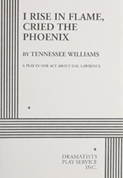 I Rise in Flame Cried the Phoenix (Tennessee Williams)