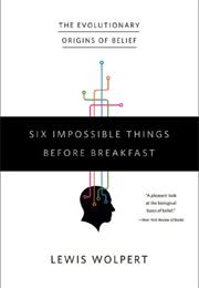 Six Impossible Things Before Breakfast by Lewis Wolpert