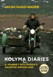 Kolyma Diaries: A Journey Into Russia's Haunted Hinterland (Jacek Hugo-Bader)