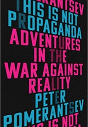 This Is Not Propaganda: Adventures in the War Against Reality (Peter Pomerantsev)