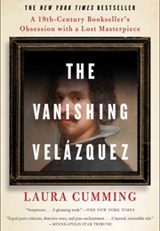 The Vanishing Velázquez: A 19th Century Bookseller's Obsession With a Lost Masterpiece (Laura Cumming)