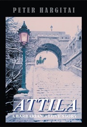 Attila: A Barbarian&#39;s Love Story (Peter Hargitai)