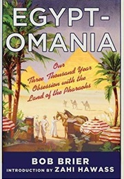 Egyptomania: Our Three Thousand Year Obsession With the Land of the Pharaohs (Bob Brier)