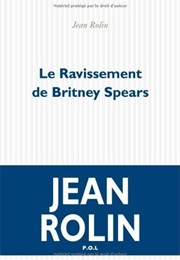 Le Ravissement De Britney Spears (Jean Rolin)