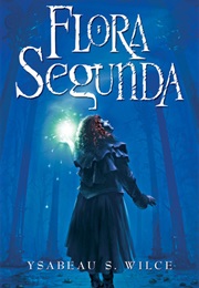 The Flora Segunda Series (Ysabeau S. Wilce)